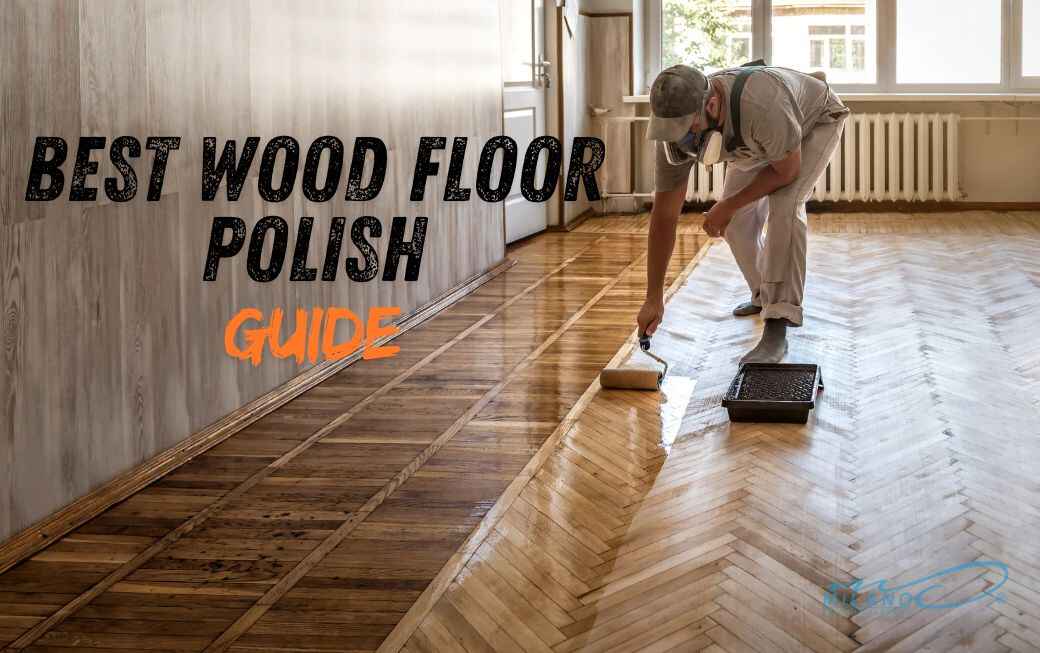 Best Wood Floor Polish: Complete Guide for Durable & Shiny Floors
