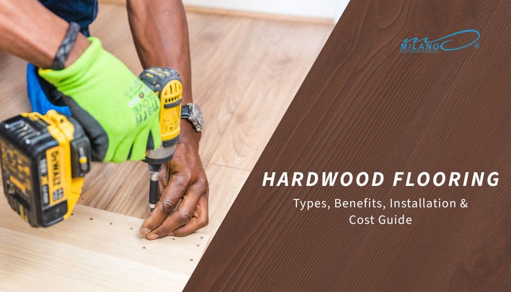 Hardwood Flooring: Types, Benefits, Installation &amp; Cost Guide
